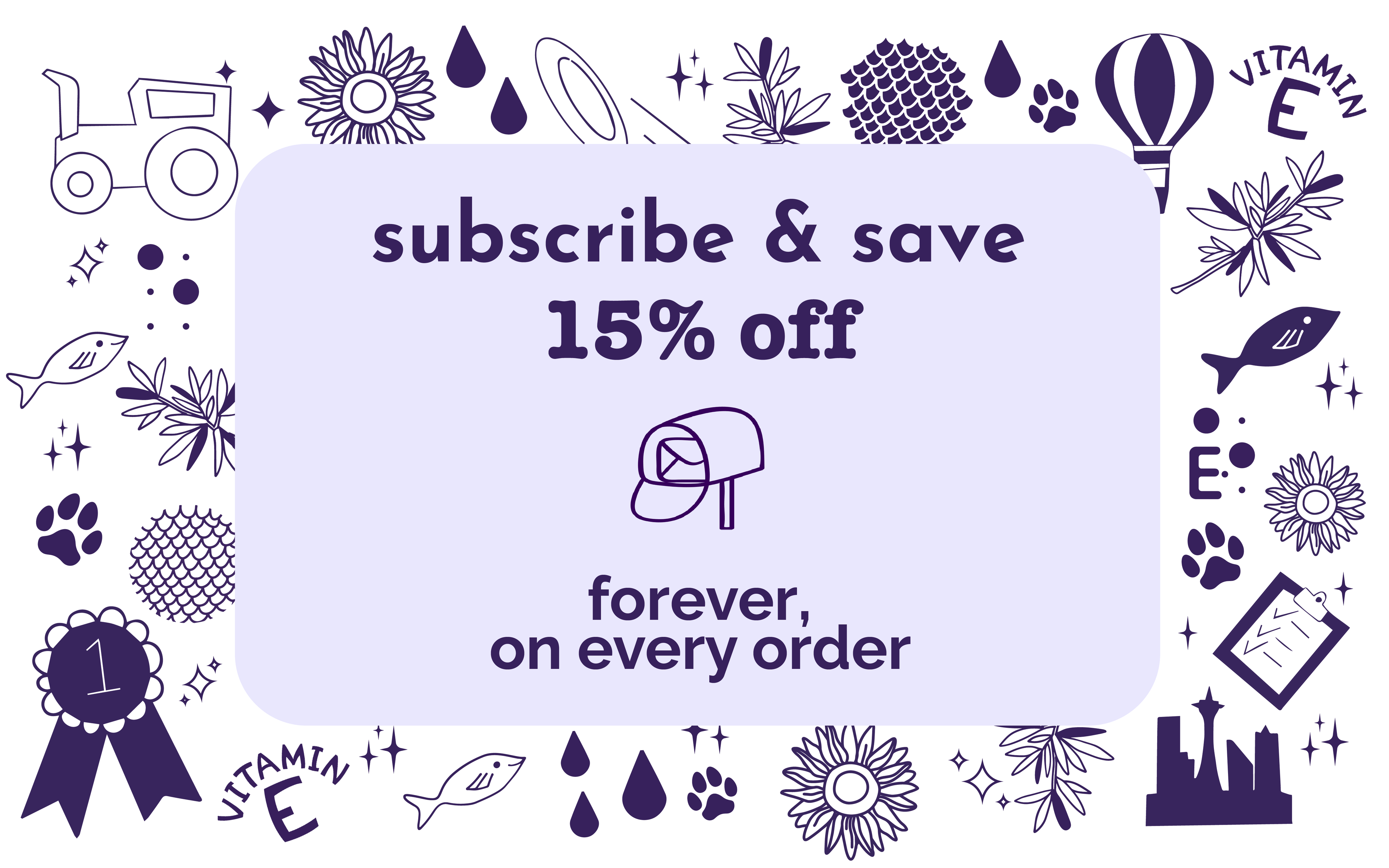 subscribe and save 15% off Austin and Kat orders, cancel anytime